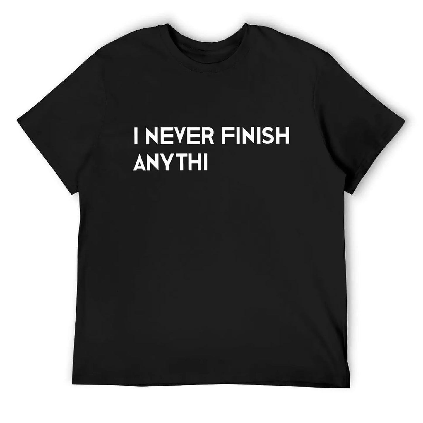 I never finish anything, graphic tee, sarcastic shirt, too many